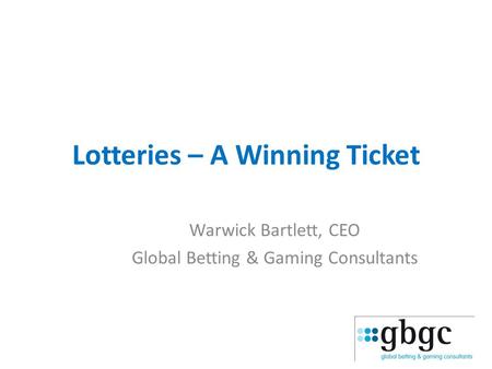 Lotteries – A Winning Ticket Warwick Bartlett, CEO Global Betting & Gaming Consultants.