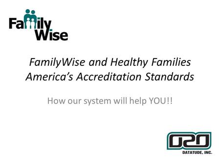 FamilyWise and Healthy Families Americas Accreditation Standards How our system will help YOU!!