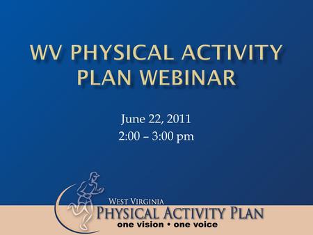 June 22, 2011 2:00 – 3:00 pm. Eloise Elliott, PhD Chair, WV Physical Activity Plan (WVPAP) Coordinating Committee.