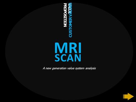 VALUE PROPOSITION CUSTOMER VALUES A new generation value system analysis SCAN MRI.