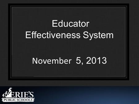 Educator Effectiveness System November 5, 2013. Agenda – Town Hall Meeting Community Builder/Video (OPTIONAL) Today, we will be presenting an overview.