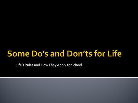 Lifes Rules and How They Apply to School. Do eat healthy snacks. Dont bring candy, gum or seeds to school.