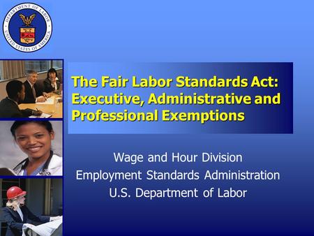 The Fair Labor Standards Act: Executive, Administrative and Professional Exemptions Wage and Hour Division Employment Standards Administration U.S. Department.