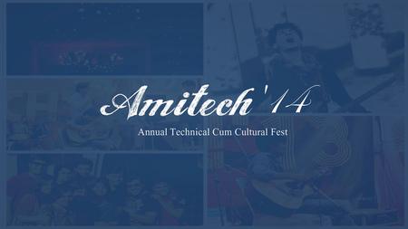 Introduction AMITECH is the annual techno-cultural festival which promotes liberty, energy, enthusiasm and provides students with the opportunity.