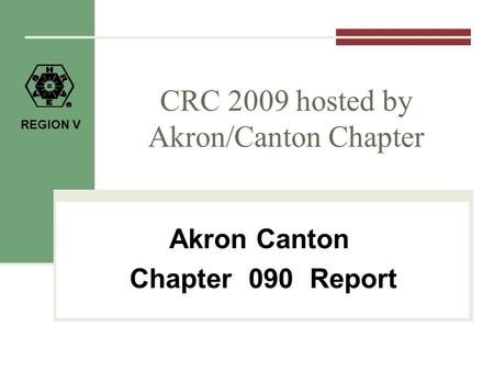 REGION V CRC 2009 hosted by Akron/Canton Chapter Akron Canton Chapter 090 Report.