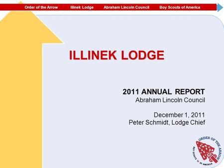 ORDER OF THE ARROW ECHOCKOTEE LODGE NORTH FLORIDA COUNCIL #87 BOY SCOUTS OF AMERICA ILLINEK LODGE 2011 ANNUAL REPORT Abraham Lincoln Council December 1,