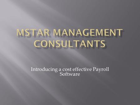 Introducing a cost effective Payroll Software. Salient Features Flexible and User definable Easy integration with any ERP system Quick upgrade policy.