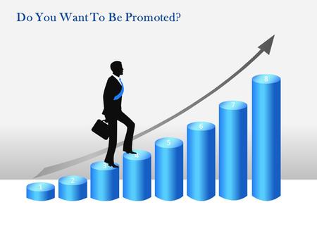8 7 6 5 4 3 2 1 Do You Want To Be Promoted?. Introduction Generally, a promotion within any educational institution/company is a goal among most of the.