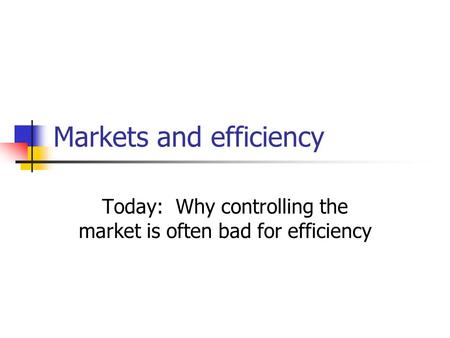 Markets and efficiency Today: Why controlling the market is often bad for efficiency.