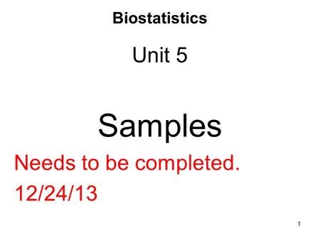 Biostatistics Unit 5 Samples Needs to be completed. 12/24/13.