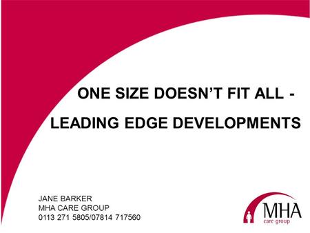 ONE SIZE DOESNT FIT ALL - JANE BARKER MHA CARE GROUP 0113 271 5805/07814 717560 LEADING EDGE DEVELOPMENTS.