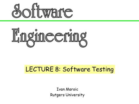 LECTURE 8: Software Testing