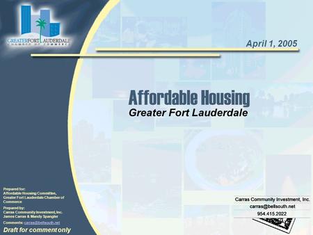 Affordable Housing Prepared for: Affordable Housing Committee, Greater Fort Lauderdale Chamber of Commerce Prepared by: Carras Community Investment, Inc.