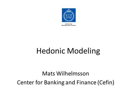 Hedonic Modeling Mats Wilhelmsson Center for Banking and Finance (Cefin)