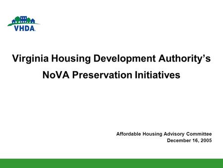 Virginia Housing Development Authoritys NoVA Preservation Initiatives Affordable Housing Advisory Committee December 16, 2005.
