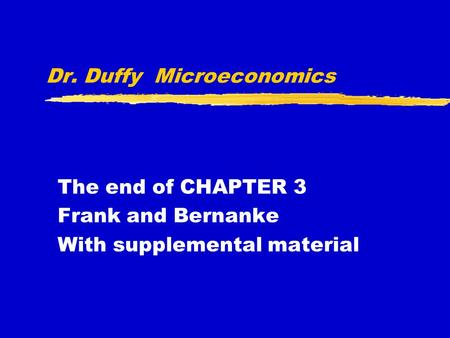 Dr. Duffy Microeconomics The end of CHAPTER 3 Frank and Bernanke With supplemental material.
