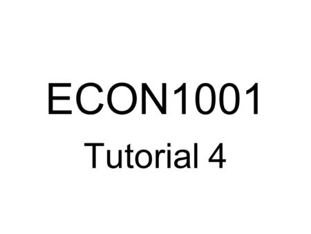 ECON1001 Tutorial 4.