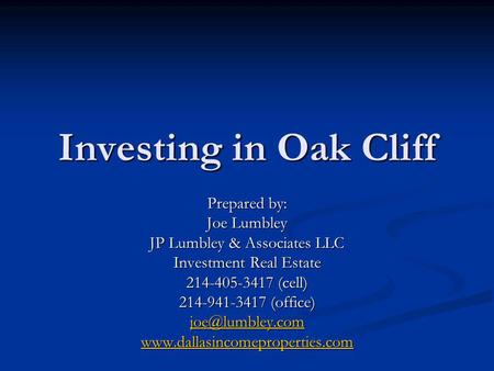 Investing in Oak Cliff Prepared by: Joe Lumbley JP Lumbley & Associates LLC Investment Real Estate 214-405-3417 (cell) 214-941-3417 (office)