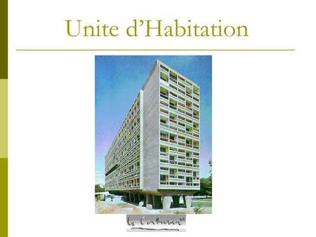 Unite dHabitation General Info Architect: Le Corbusier Location: Marseilles, France Building Type: Multifamily housing Construction System: Concrete.
