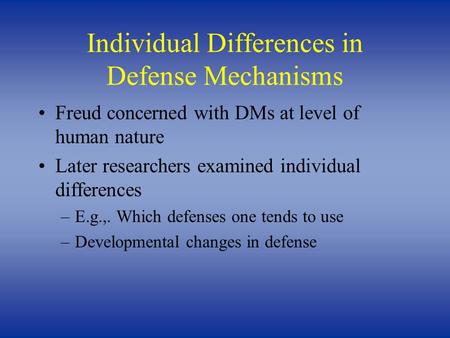 Individual Differences in Defense Mechanisms Freud concerned with DMs at level of human nature Later researchers examined individual differences –E.g.,.