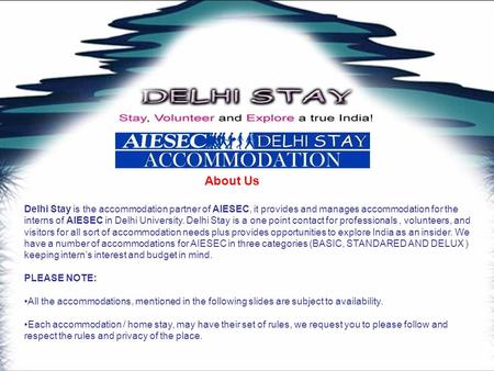 About Us Delhi Stay is the accommodation partner of AIESEC, it provides and manages accommodation for the interns of AIESEC in Delhi University. Delhi.