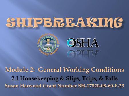 Module 2: General Working Conditions 2.1 Housekeeping & Slips, Trips, & Falls Susan Harwood Grant Number SH-17820-08-60-F-23.