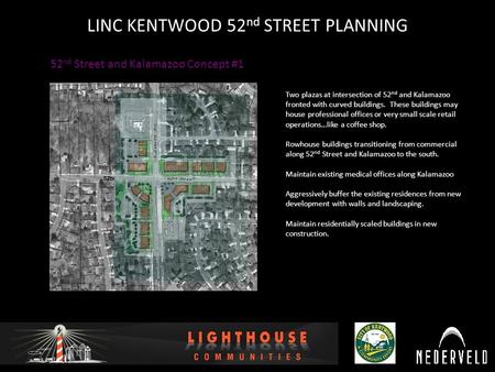 12/16/2010 LINC KENTWOOD 52 nd STREET PLANNING 52 nd Street and Kalamazoo Concept #1 Two plazas at intersection of 52 nd and Kalamazoo fronted with curved.