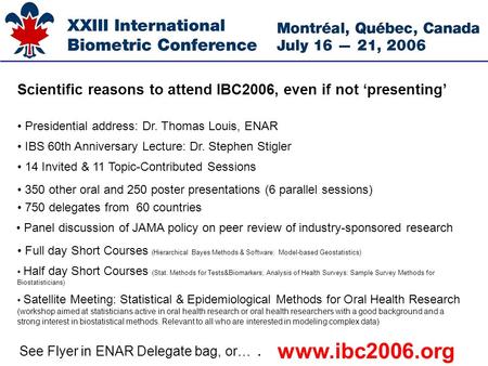 Scientific reasons to attend IBC2006, even if not presenting Satellite Meeting: Statistical & Epidemiological Methods for Oral Health Research (workshop.