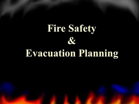 Fire Safety & Evacuation Planning. 2 Topics Fire in the United StatesFire in the United States Where Fires OccurWhere Fires Occur Causes of Fires and.