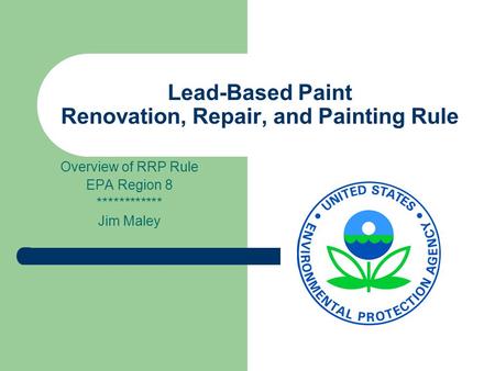 Lead-Based Paint Renovation, Repair, and Painting Rule Overview of RRP Rule EPA Region 8 ************ Jim Maley.