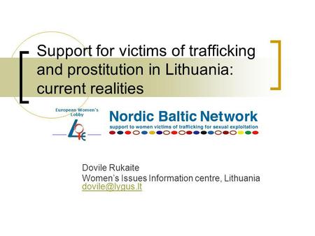 Support for victims of trafficking and prostitution in Lithuania: current realities Dovile Rukaite Womens Issues Information centre, Lithuania