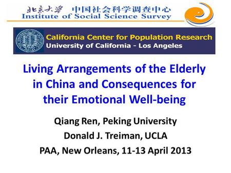 Living Arrangements of the Elderly in China and Consequences for their Emotional Well-being Qiang Ren, Peking University Donald J. Treiman, UCLA PAA, New.