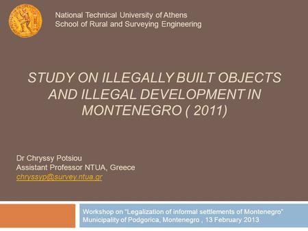 STUDY ON ILLEGALLY BUILT OBJECTS AND ILLEGAL DEVELOPMENT IN MONTENEGRO ( 2011) Workshop on Legalization of informal settlements of Montenegro Municipality.