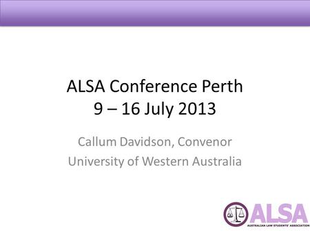 ALSA Conference Perth 9 – 16 July 2013 Callum Davidson, Convenor University of Western Australia.
