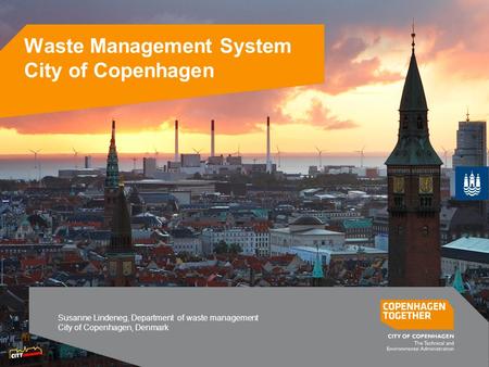 Waste Management System City of Copenhagen Susanne Lindeneg, Department of waste management City of Copenhagen, Denmark.
