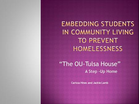 The OU-Tulsa House A Step -Up Home Carissa Hines and Jackie Lamb.