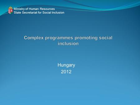 Hungary 2012 Ministry of Human Resources State Secretariat for Social Inclusion.