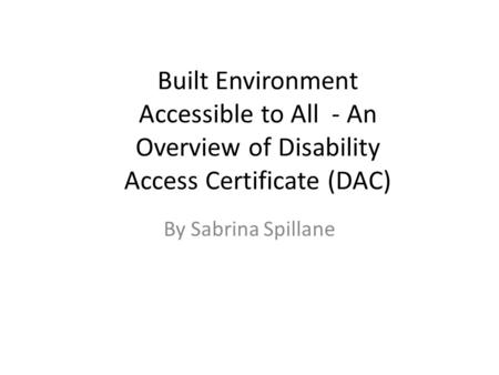 Built Environment Accessible to All - An Overview of Disability Access Certificate (DAC) By Sabrina Spillane.