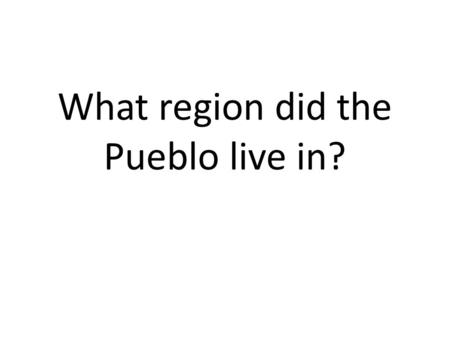 What region did the Pueblo live in?