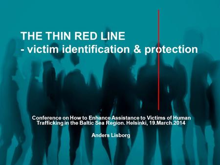 THE THIN RED LINE - victim identification & protection Conference on How to Enhance Assistance to Victims of Human Trafficking in the Baltic Sea Region.