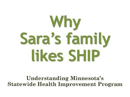 Why Saras family likes SHIP Understanding Minnesotas Statewide Health Improvement Program.