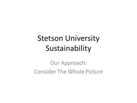 Stetson University Sustainability Our Approach: Consider The Whole Picture.