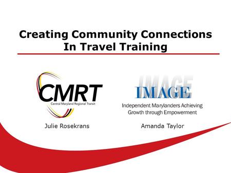 Creating Community Connections In Travel Training Julie RosekransAmanda Taylor.