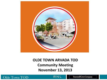 OLDE TOWN ARVADA TOD Community Meeting November 13, 2013 Olde Town TOD.