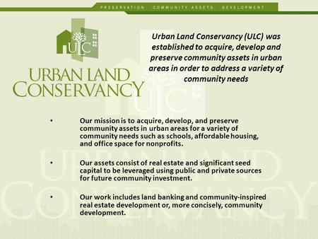 Our mission is to acquire, develop, and preserve community assets in urban areas for a variety of community needs such as schools, affordable housing,