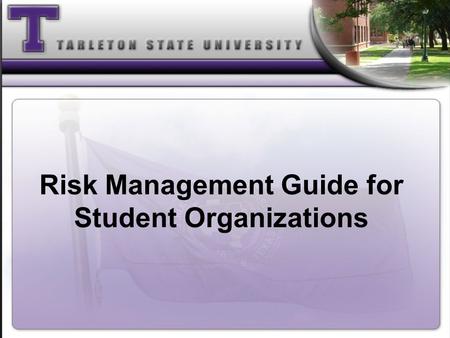 Risk Management Guide for Student Organizations. What Will I Learn from the Training? Understand the requirements of House Bill 2639 Ability to define.
