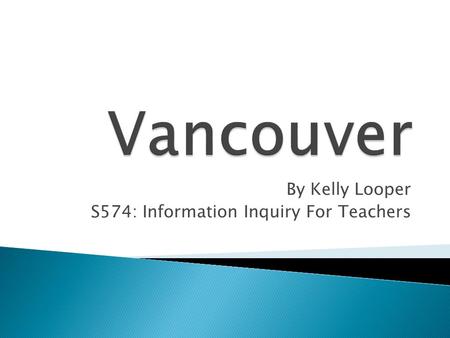 By Kelly Looper S574: Information Inquiry For Teachers.
