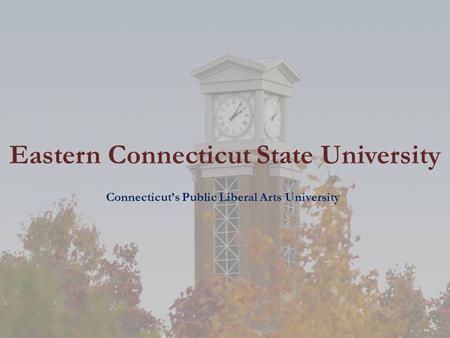 Eastern Connecticut State University Connecticuts Public Liberal Arts University.