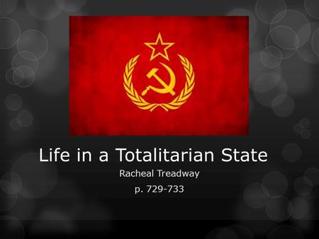 Life in a Totalitarian State Racheal Treadway p. 729-733.