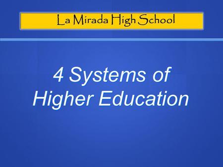 La Mirada High School 4 Systems of Higher Education.